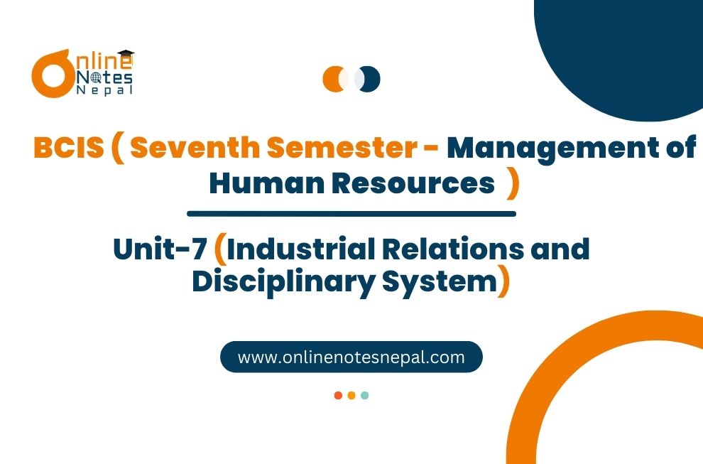 Unit VII: Industrial Relations and Disciplinary System